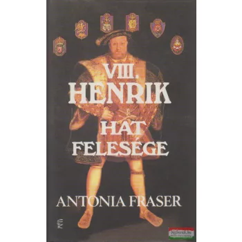 Antonia Fraser - VIII. Henrik hat felesége 