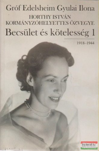 Gróf Edelsheim Gyulai Ilona - Becsület és kötelesség 1. 1918-1944