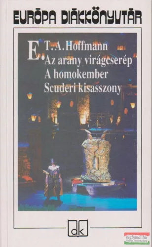 E.T.A. Hoffmann - Az arany virágcserép/ A homokember/ Scuderi kisasszony 