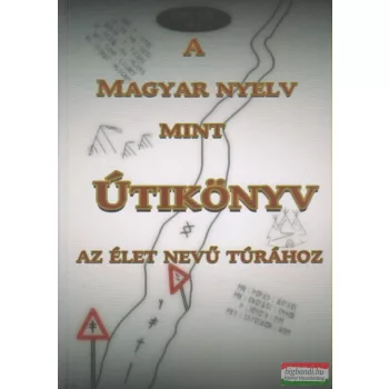   Juhász Zsolt - A magyar nyelv mint útikönyv az élet nevű túrához