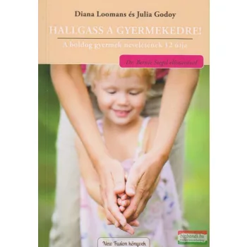   Diana Loomans, Julia Godoy - Hallgass a gyermekedre! - A boldog gyermek nevelésének 12 útja 