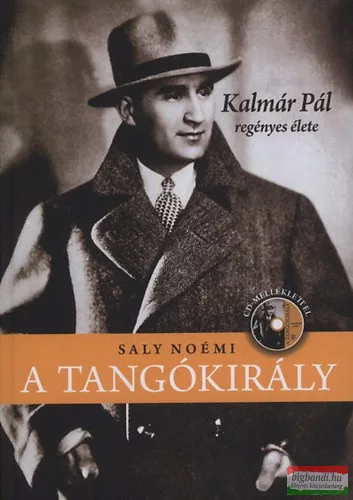 Saly Noémi - A tangókirály - Kalmár Pál regényes élete