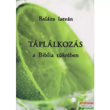 Balázs István - Táplálkozás a Biblia tükrében