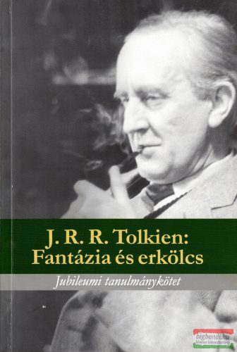 J. R. R. Tolkien - Fantázia és erkölcs - Jubileumi tanulmánykötet