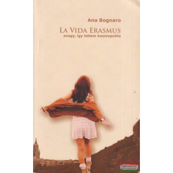   Ana Bognaro - La Vida Erasmus - Avagy, így lettem kozmopolita