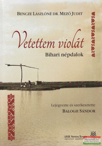 Bencze Lászlóné Dr. Mező Judit - Vetettem violát - Bihari népdalok