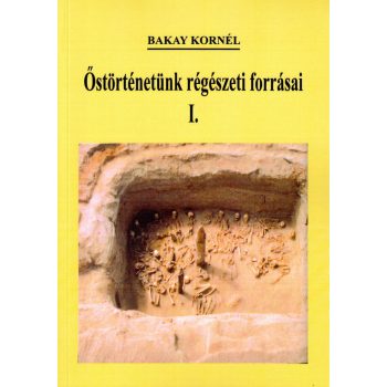   Bakay Kornél - Őstörténetünk régészeti forrásai I-III. kötet