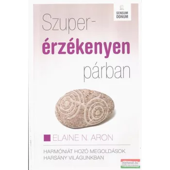   Elaine N. Aron - Szuperérzékenyen párban - Harmóniát hozó megoldások harsány világunkban 