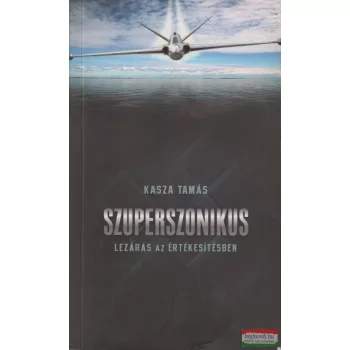   Kasza Tamás - Szuperszonikus lezárás az értékesítésben (dedikált példány)