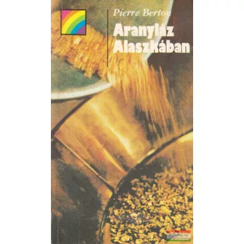 Pierre Berton - Aranyláz Alaszkában