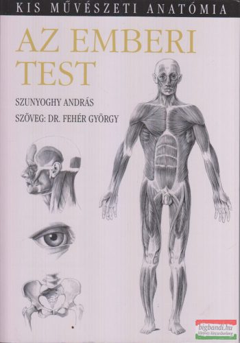 Szunyoghy András - Dr. Fehér György - Az emberi test - Kis művészeti anatómia