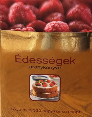 Édességek aranykönyve - Több mint 330 nagyszerű recept