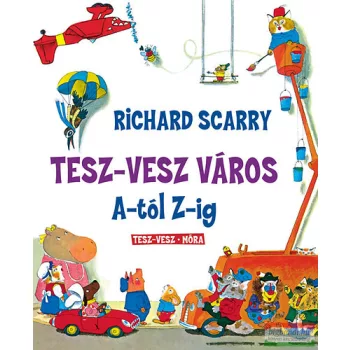 Richard Scarry - Tesz-Vesz város A-tól Z-ig