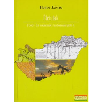   Horn János szerk. - Életutak - Föld- és műszaki tudományok I.
