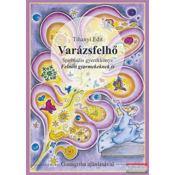   Tihanyi Edit - Varázsfelhő - Spirituális gyerekkönyv - Felnőtt gyermekeknek is