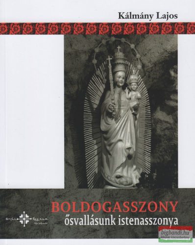 Kálmány Lajos - Boldogasszony - ősvallásunk istenasszonya