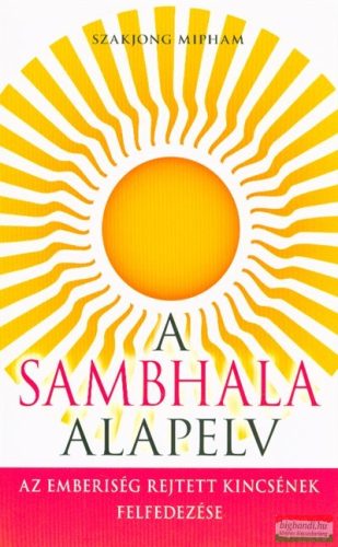 Szakjong Mipham - A Sambhala alapelv - Az emberiség rejtett kincsének felfedezése