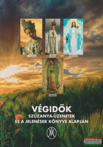 Végidők Szűzanya-Üzenetek, és a jelenések könyve alapján