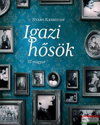 Nyáry Krisztián - Igazi hősök - 33 magyar 