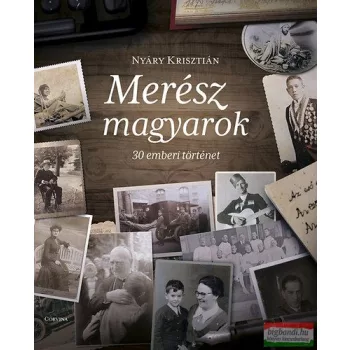 Nyáry Krisztián - Merész magyarok - 30 emberi történet