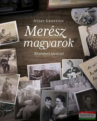 Nyáry Krisztián - Merész magyarok - 30 emberi történet