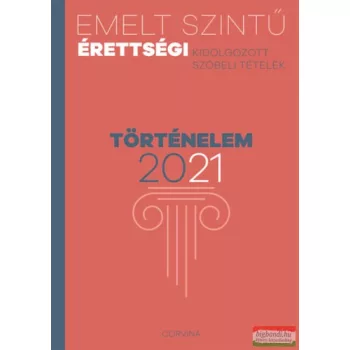   Emelt szintű érettségi - történelem - 2021 - Kidolgozott szóbeli tételek