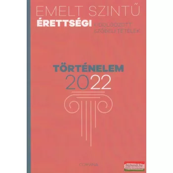   Emelt szintű érettségi történelem 2022 - kidolgozott szóbeli tételek