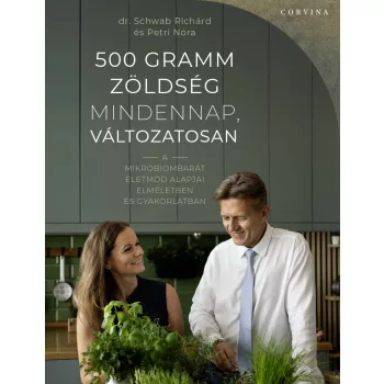   Dr. Schwab Richárd, Petri Nóra - 500 gramm zöldség mindennap, változatosan