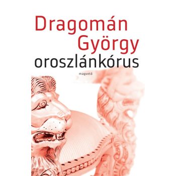 Dragomán György - Oroszlánkórus
