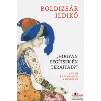   Boldizsár Ildikó - "Hogyan segítsek én terajtad?" - Segítő kapcsolatok a mesékben