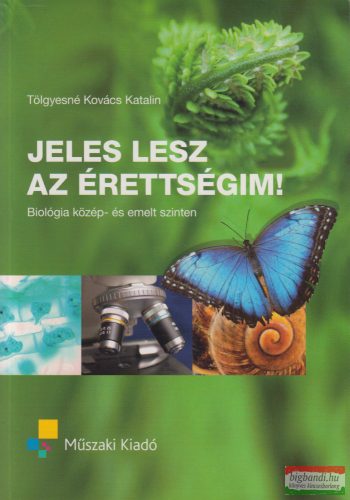 Tölgyesiné Kovács Katalin - Jeles lesz az érettségim! - Biológia közép- és emelt szinten