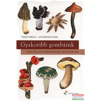   Locsmándi Csaba, Vasas Gizella - Gyakoribb gombáink - Gyakorlati gombaismeret mindenkinek