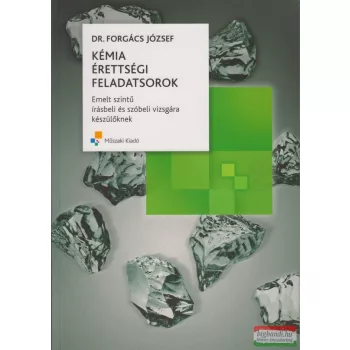   Kémia érettségi feladatsorok - Emelt szintű írásbeli és szóbeli vizsgára készülőknek