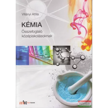   Villányi Attila - Kémia - Összefoglaló középiskolásoknak - MK-4490-6