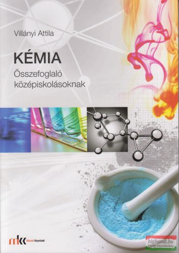 Villányi Attila - Kémia - Összefoglaló középiskolásoknak - MK-4490-6