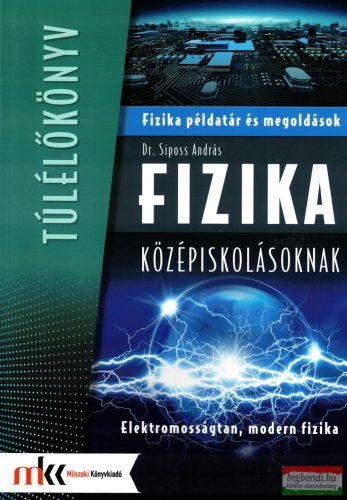Dr. Siposs András - Fizika példatár és megoldások középiskolásoknak - Elektromosságtan, modern fizika - MK-3851