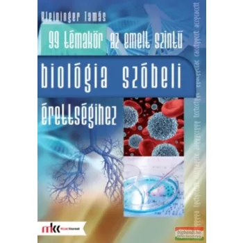   Kleininger Tamás - 99 témakör az emelt szintű szóbeli érettségihez biológiából - MK-1063
