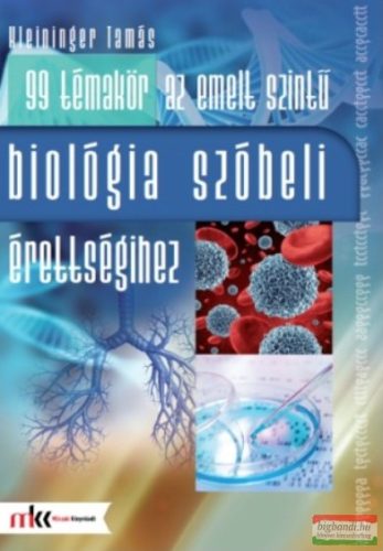 Kleininger Tamás - 99 témakör az emelt szintű szóbeli érettségihez biológiából - MK-1063