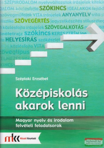 Széplaki Erzsébet - Középiskolás akarok lenni - Magyar nyelv és irodalom felvételi feladatsorok - MK-2481