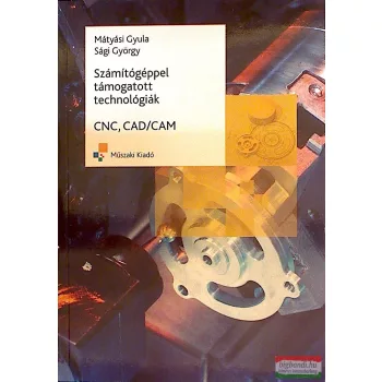   Mátyási Gyula, Sági György - Számítógéppel támogatott technológiák - CNC, CAD/CAM
