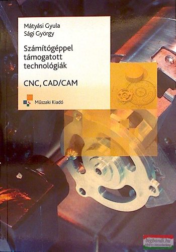 Mátyási Gyula, Sági György - Számítógéppel támogatott technológiák - CNC, CAD/CAM