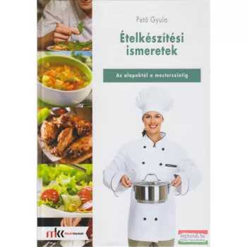   Pető Gyula - Ételkészítési ismeretek - Az alapoktól a mesterszintig - MK-5813