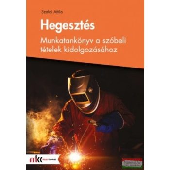   Szalai Attila - Hegesztés - Munkatankönyv a szóbeli tételek kidolgozásához - MK-5008