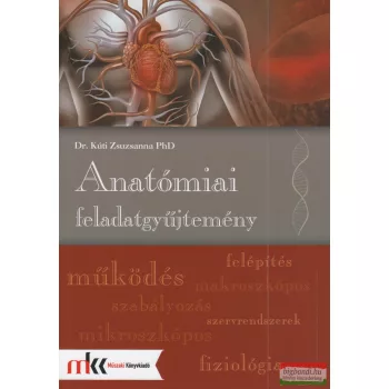   Dr. Kúti Zsuzsanna - Anatómiai feladatgyűjtemény - MK-6611/FGY