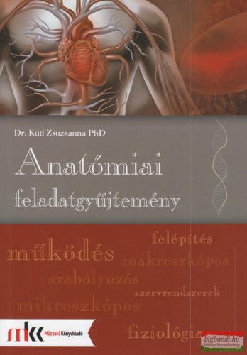 Dr. Kúti Zsuzsanna - Anatómiai feladatgyűjtemény - MK-6611/FGY