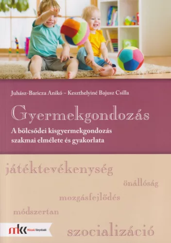Gyermekgondozás - A bölcsődei kisgyermekgondozás szakmai elmélete és gyakorlata - MK-6616