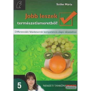  Jobb leszek természetismeretből! 5. Differenciáló feladatsorok kompetencia alapú oktatáshoz