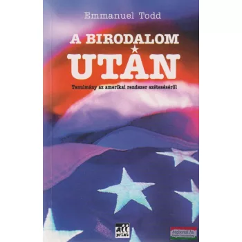  Emmanuel Todd - A birodalom után - Tanulmány az amerikai rendszer széteséséről