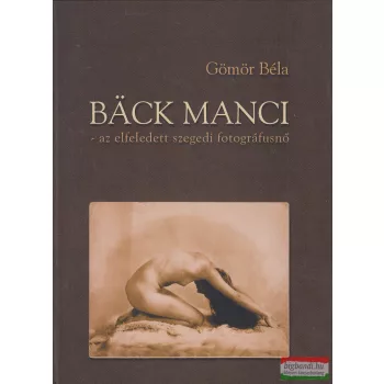   Gömör Béla - Bäck ​Manci - az elfeledett szegedi fotográfusnő