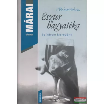 Márai Sándor - Eszter hagyatéka és három kisregény